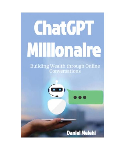 ChatGPT Millionaire: Building Wealth through Online Conversations (Making Money With ChatGPT, Band 1)