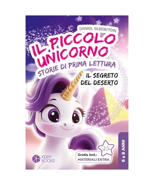 Il Piccolo Unicorno - Il Segreto del Deserto - Storie di prima lettura per bambine (prima e seconda elementare): Bellissimo libro sull'unicorno che ... coraggio e amicizia - Per imparare a leggere