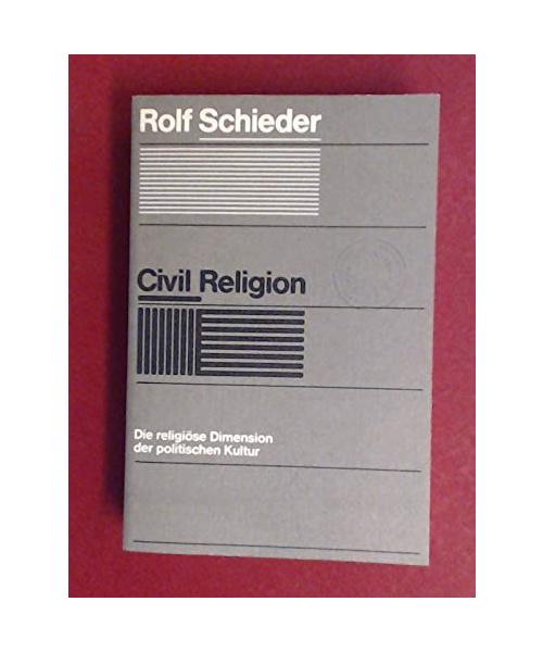 Civil Religion. Die religiöse Dimension der politischen Kultur