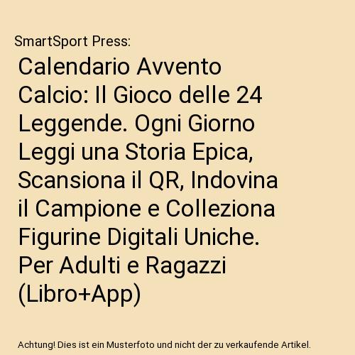 Calendario Avvento Calcio: Il Gioco delle 24 Leggende. Ogni Giorno Leggi una Storia Epica, Scansiona il QR, Indovina il Campione e Colleziona Figurine Digitali Uniche. Per Adulti e Ragazzi (Libro+App)