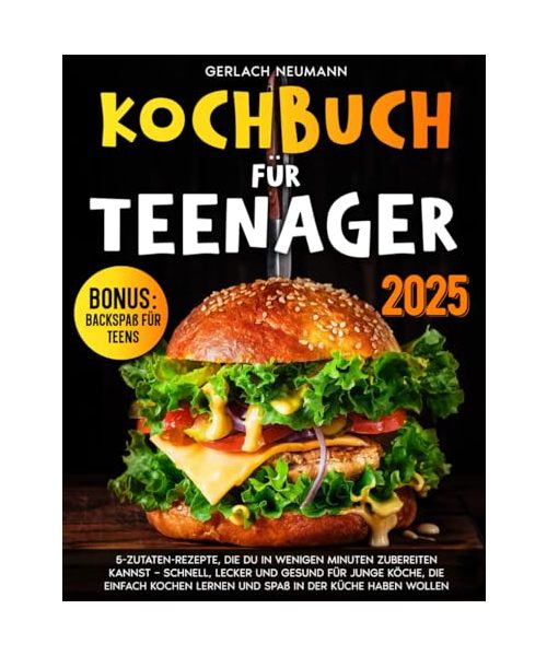 Kochbuch für Teenager: 5-Zutaten-Rezepte, die du in wenigen Minuten zubereiten kannst – Schnell, lecker und gesund für junge Köche, die einfach kochen lernen und Spaß in der Küche haben wollen