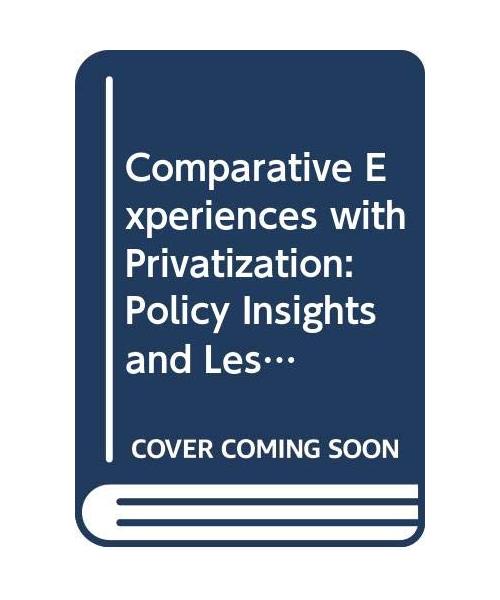 Comparative Experiences with Privatization: Policy Insights and Lessons Learned