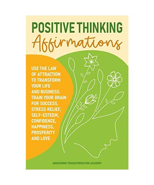 Positive Thinking Affirmations: Use the Law of Attraction to Transform Your Life and Business. Train Your Brain for Success, Stress Relief, Self-Estee
