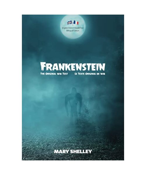 Frankenstein (The Original 1818 Text / Le Texte Original de 1818): English-French Parallel Text Bilingual Edition / Texte Parallèle Anglais-Français Édition Bilingue