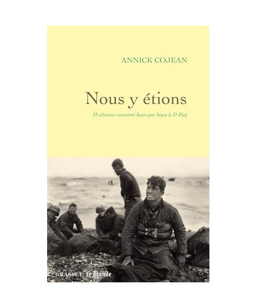Nous y étions: 18 vétérans racontent heure par heure le D-Day