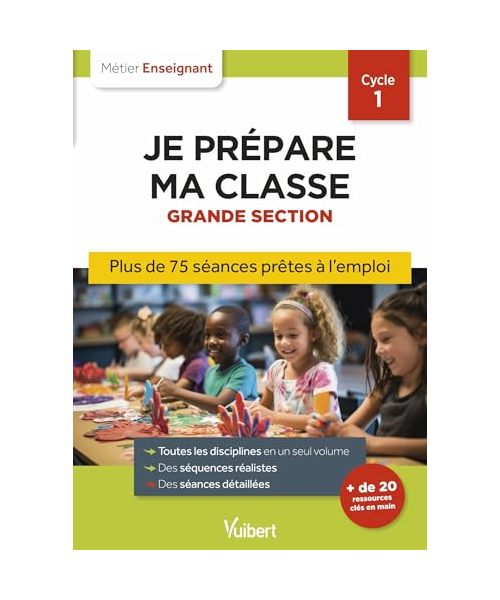 Professeur des écoles - Je prépare ma classe de Grande Section - Cycle 1: Séances prêtes à l'emploi pour la GS