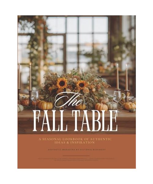 Fall Table Decor Magazine: A Seasonal Lookbook of Authentic Ideas & Inspiration for Cozy Indoor and Outdoor Autumn Tablescapes & Gatherings