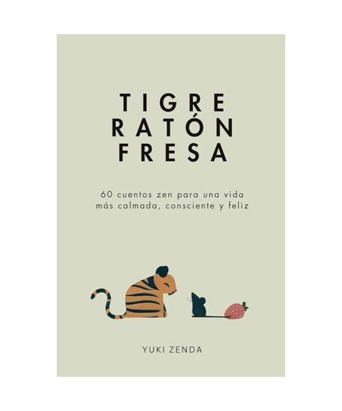 Tigre Ratón Fresa: 60 cuentos zen para una vida más calmada, consciente y feliz – con enseñanzas, para principiantes