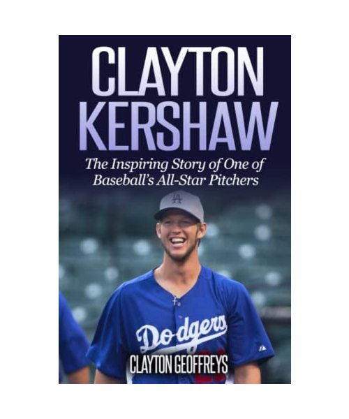 Clayton Kershaw: The Inspiring Story of One of Baseball’s All-Star Pitchers (Baseball Biography Books)
