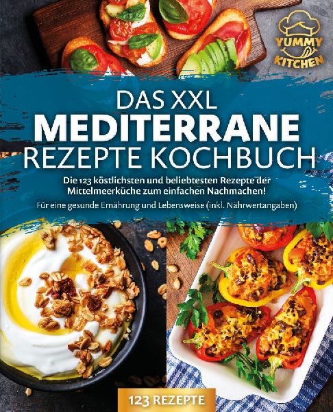 Das XXL mediterrane Rezepte Kochbuch: Die 123 köstlichsten und beliebtesten Rezepte der Mittelmeerküche zum einfachen Nachmachen! Für eine gesunde Ernährung und Lebensweise (inkl. Nährwertangaben