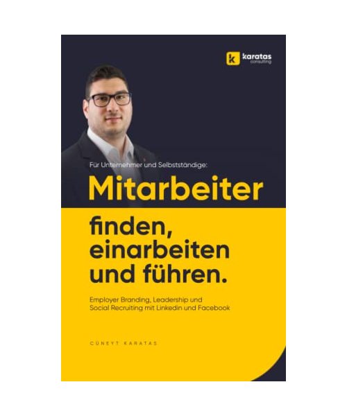 Mitarbeiter finden, einarbeiten & führen: Employer Branding, Leadership & Social Recruiting mit Linkedin & Facebook – für Unternehmer & Selbstständige