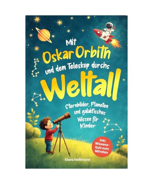 Mit Oskar Orbith und dem Teleskop durchs Weltall. Sternbilder, Planeten und galaktisches Wissen für Kinder ab 6 Jahren.
