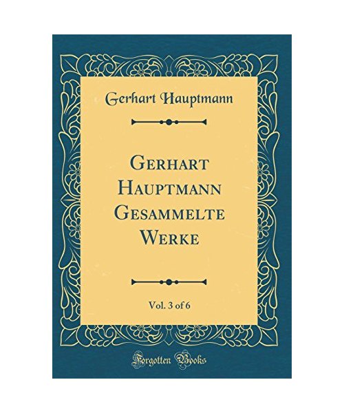 Gerhart Hauptmann Gesammelte Werke, Vol. 3 of 6 (Classic Reprint)