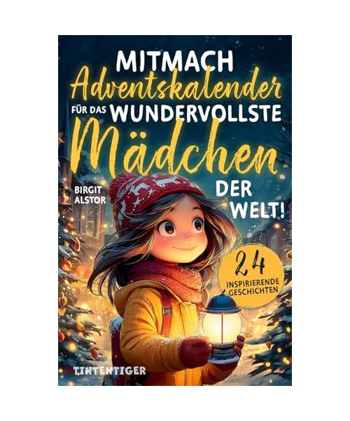 Mitmach-Adventskalender für das wundervollste Mädchen der Welt!: 24 inspirierende Geschichten über innere Stärke, Selbstvertrauen und Mut - zum Lesen, Staunen, Entdecken und Ausmalen