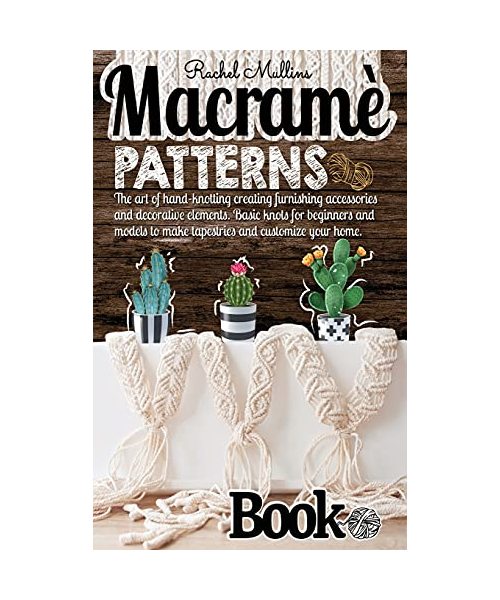 Macramè patterns book: The art of hand-knotting creating furnishing accessories and decorative elements. Basic knots for beginners and models