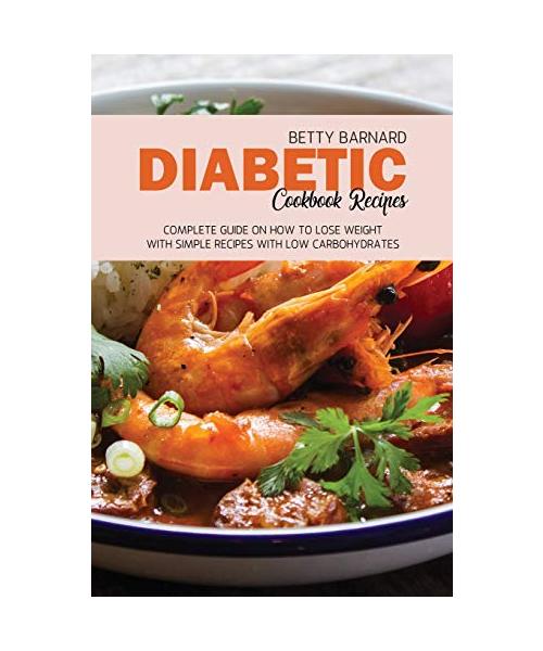 Diabetic Cookbook Recipes: Complete Guide on How To Lose Weight With Simple Recipes With Low Carbohydrates