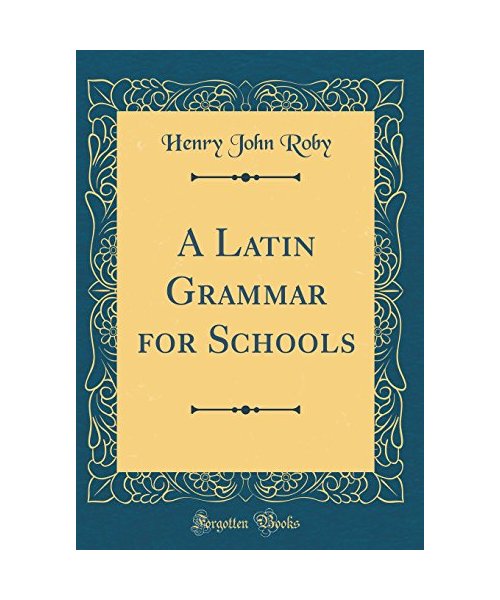 A Latin Grammar for Schools (Classic Reprint)