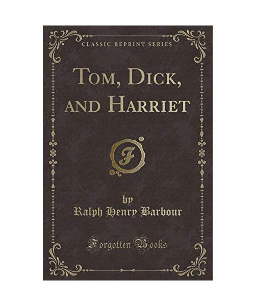 Tom, Dick, and Harriet (Classic Reprint)