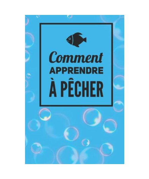 Comment apprendre à pêcher| Livre Cadeau Juste pour Rire| Livre humoristique | Livre cadeau pour collègue |Livre humour |Livre cadeau pour ... livre d’or | (Livres d'or humoristique)