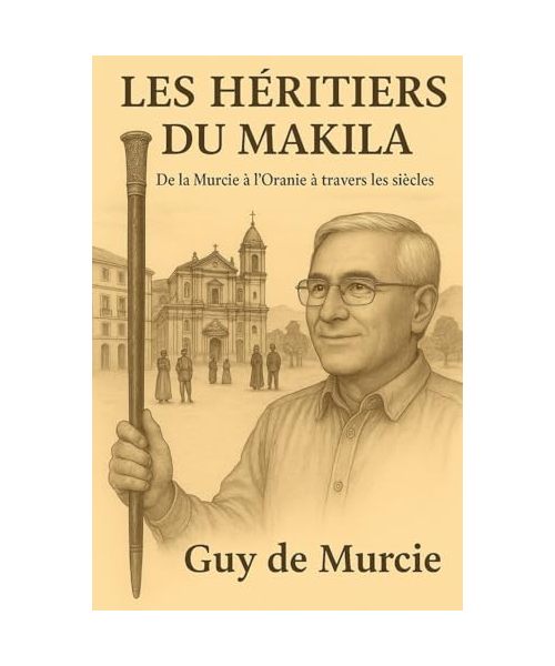 LES HERITIERS DU MAKILA: De la Murcie à l'Oranie à travers les siècles