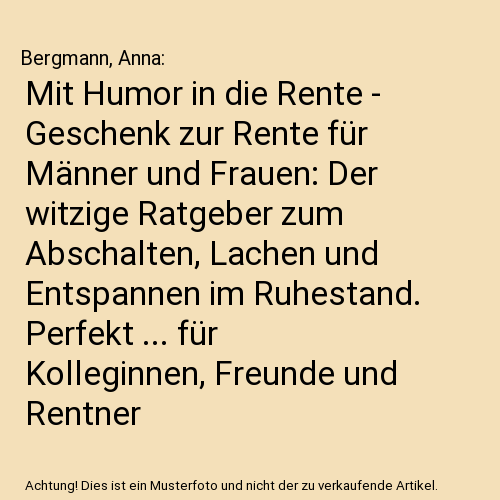 Mit Humor in die Rente - Geschenk zur Rente für Männer und Frauen: Der witzige Ratgeber zum Abschalten, Lachen und Entspannen im Ruhestand. Perfekt ... für Kolleginnen, Freunde und Rentner