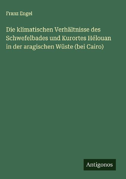 Die klimatischen Verhältnisse des Schwefelbades und Kurortes Hélouan in der aragischen Wüste (bei Cairo)