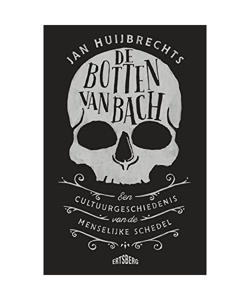 De botten van Bach: een cultuurgeschiedenis van de menselijke schedel