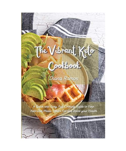 The Vibrant Keto Cookbook: A Quick and Easy, Full Cooking Guide to Your Keto Diet Meals - Burn Fat and Boost your Health