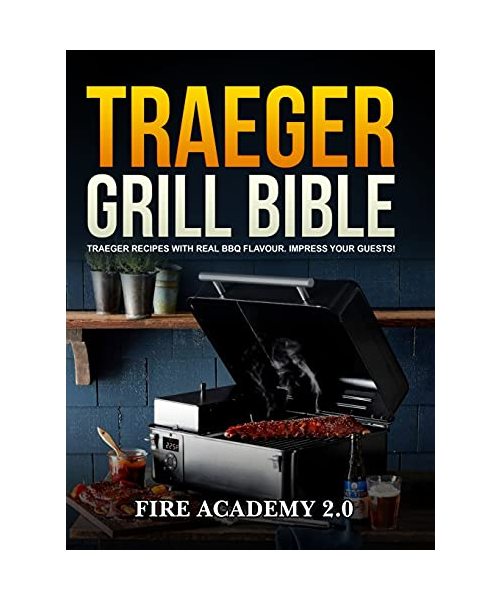 Traeger Grill Bible: Traeger Recipes With Real Bbq Flavour. Impress Your Guests!