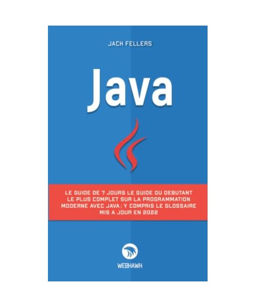 JAVA: Le guide de 7 jours le guide du débutant le plus complet sur la programmation modern avec java; y compris le glossaire mis à jour en 2022