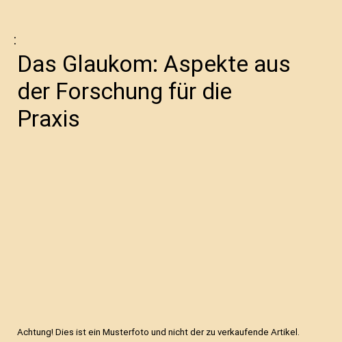 Das Glaukom: Aspekte aus der Forschung für die Praxis