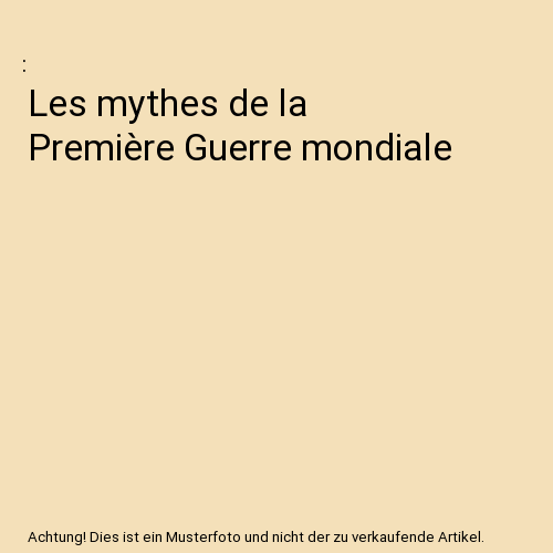 Les mythes de la Première Guerre mondiale