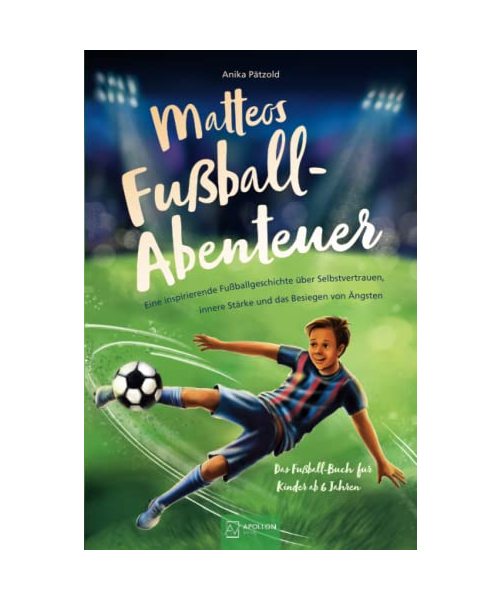 Matteos Fußball-Abenteuer | Eine inspirierende Fußballgeschichte über Selbstvertrauen, innere Stärke und das Besiegen von Ängsten - Das Fußall-Buch für Kinder ab 6 Jahren