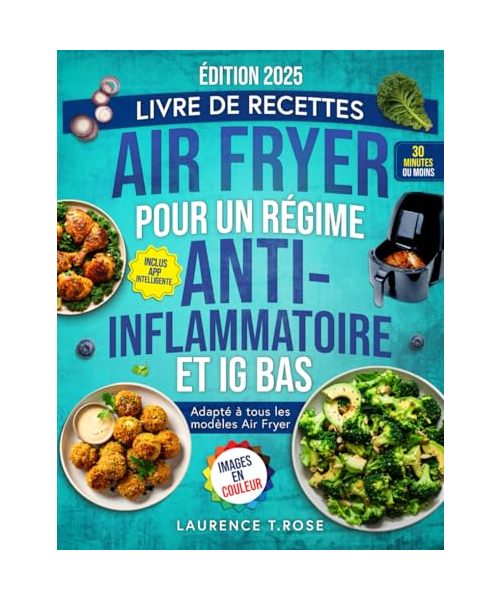 Livre de recettes Air Fryer pour un régime Anti-Inflammatoire et IG Bas: Des Recettes Saines et Rapides pour Apaiser l’Inflammation, Retrouver votre ... Améliorer votre Santé et Bien-être à tout âge