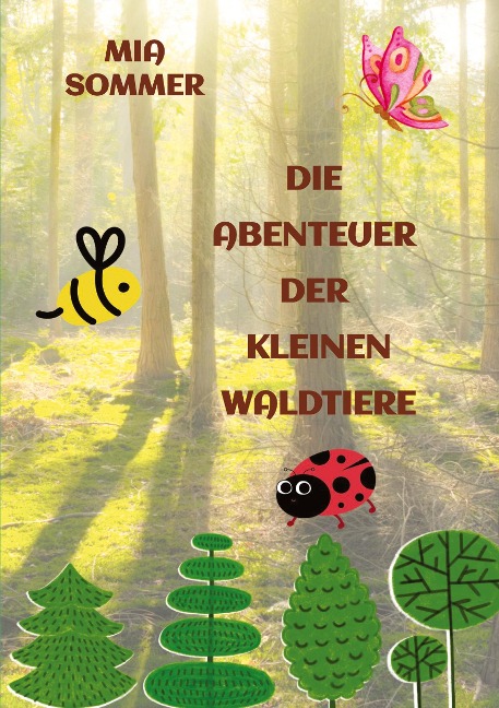 Die Abenteuer der kleinen Waldtiere: -Ein Marienkäfer, eine Biene und ein Schmetterling erforschen den Wald-