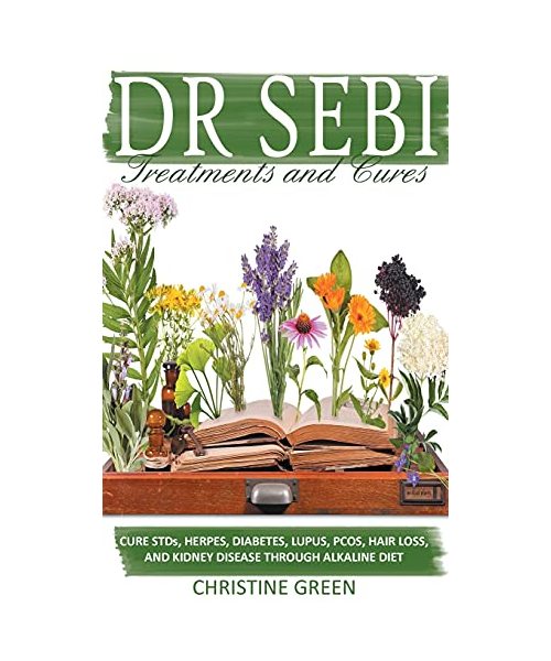 Dr Sebi Treatments and Cures: Alkaline Recipes, Medicinal Herbs, and Smoothie Recipes to Detox Your Body and Prevent Diseases