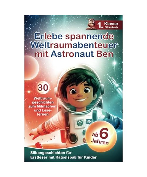 Erlebe spannende Weltraumabenteuer mit Astronaut Ben: 30 Weltraumgeschichten für Erstleser - Silbengeschichten mit Rätselspaß zum Mitmachen und Lesenlernen 1. Klasse Silbenbuch für Kinder ab 6 Jahren