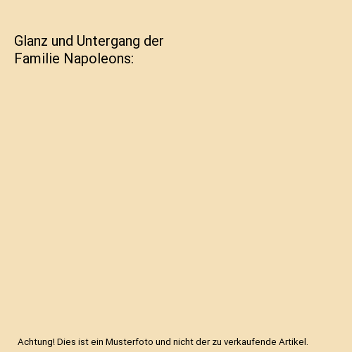 Glanz und Untergang der Familie Napoleons