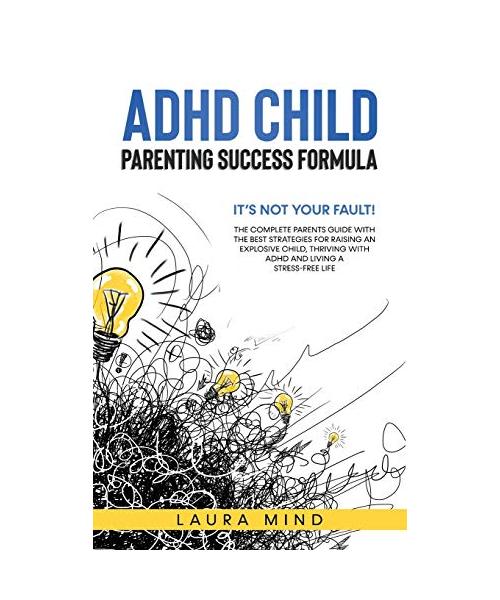 ADHD Child: It's Not Your Fault! The Complete Parents Guide With The Best Strategies for Raising an Explosive Child, Thriving with