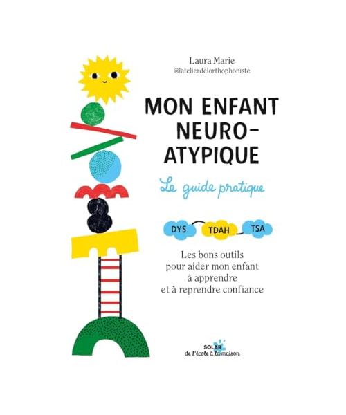 Mon enfant neuro-atypique, le guide pratique
