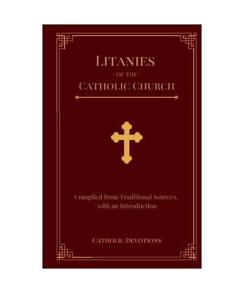 Litanies of the Catholic Church: Compiled from Traditional Sources, with an Introduction
