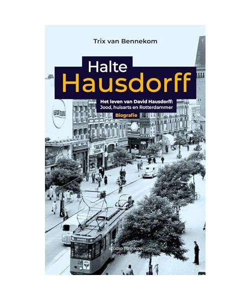 Halte Hausdorff: het leven van David Hausdorff : Jood, huisarts en Rotterdammer : biografie