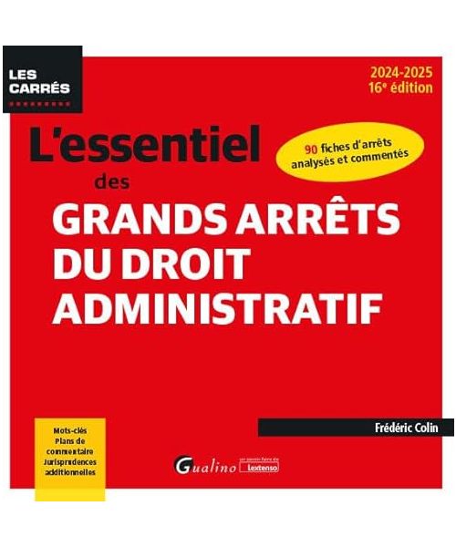 L'essentiel des grands arrêts du droit administratif: 90 fiches d'arrêts analysés et commentésMots-clés, Plans de commentaire, Jurisprudences additionnelles