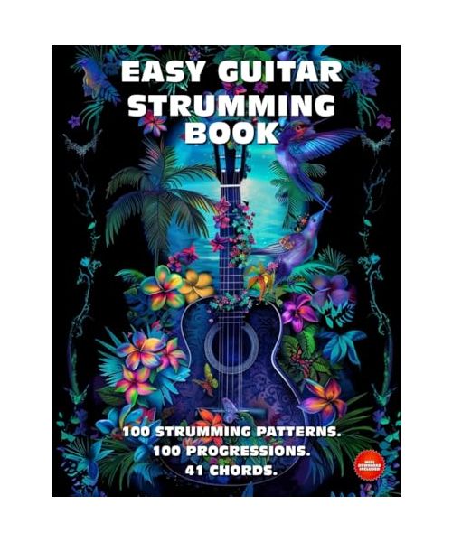 Easy Guitar Strumming Book. 100 Strumming Patterns.100 Progressions. 41 Chords.: Beginner to Advanced Collection: Easy Tabs, Notes, Diagrams and Explanations.
