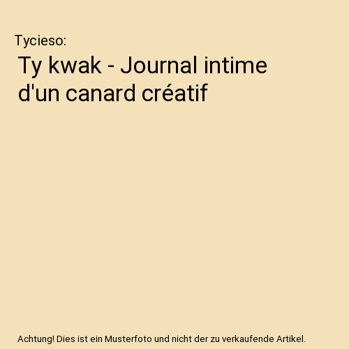 Ty kwak - Journal intime d'un canard créatif