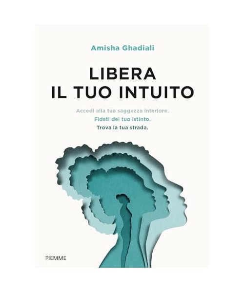 Libera il tuo intuito. Accedi alla tua saggezza interiore, fidati del tuo istinto, trova la tua strada