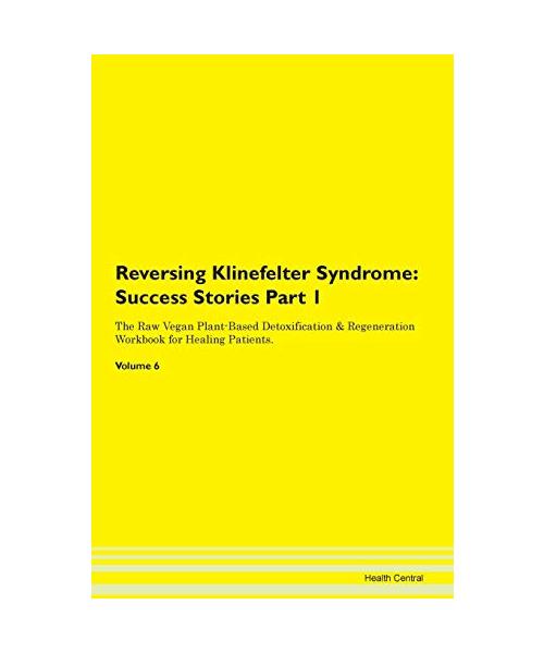 Reversing Klinefelter Syndrome: Testimonials for Hope. From Patients with Different Diseases Part 1 The Raw Vegan Plant-Based Detoxification & Regeneration Workbook for Healing Patients. Volume 6