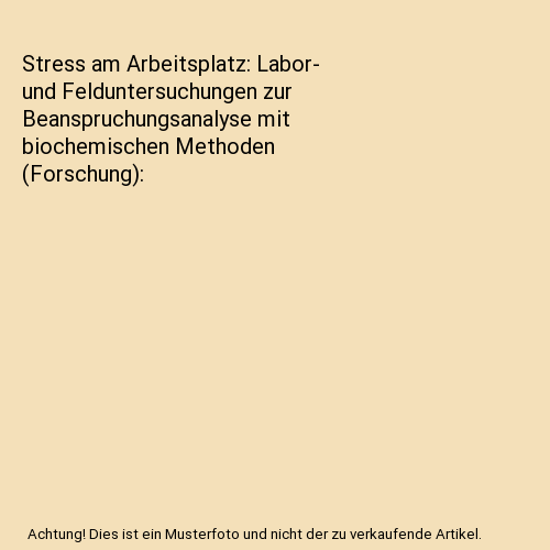 Stress am Arbeitsplatz: Labor- und Felduntersuchungen zur Beanspruchungsanalyse mit biochemischen Methoden (Forschung)