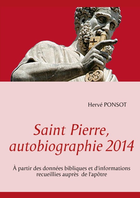 Saint Pierre, autobiographie 2014: À partir des données bibliques et d'informations recueillies auprès de l'apôtre