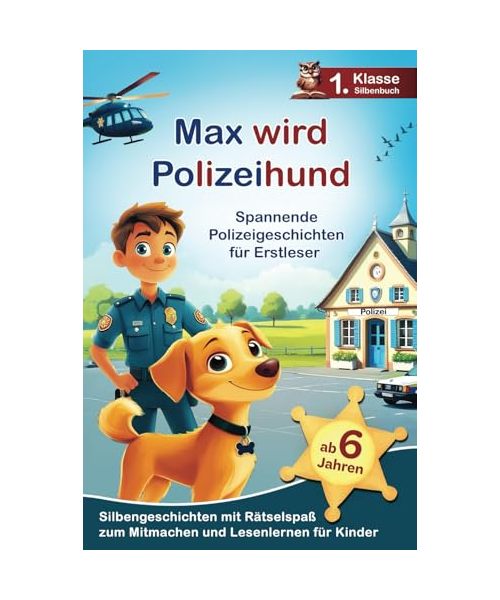 Max wird Polizeihund: Spannende Polizeigeschichten für Erstleser - Silbengeschichten mit Rätselspaß zum Mitmachen und Lesenlernen - 1. Klasse Silbenbuch für Kinder ab 6 Jahren